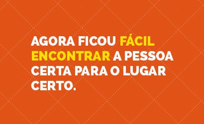 Agora ficou facil encontrar a pessoa certa para o lugar certo.